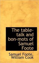 The Table-Talk and Bon-Mots of Samuel Foote