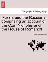 Russia and the Russians, Comprising an Account of the Czar Nicholas and the House of Romanoff.