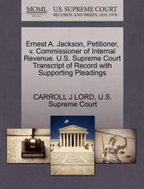 Ernest A. Jackson, Petitioner, V. Commissioner of Internal Revenue. U.S. Supreme Court Transcript of Record with Supporting Pleadings