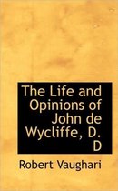 The Life and Opinions of John de Wycliffe, D. D