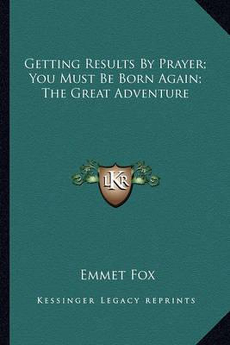 Getting Results By Prayer; You Must Be Born Again; The Great Adventure van Emmet Fox