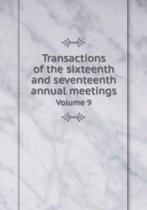 Transactions of the sixteenth and seventeenth annual meetings Volume 9