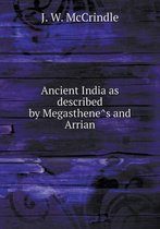Ancient India as Described by Megasthene S and Arrian