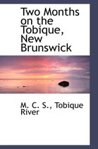 Two Months on the Tobique, New Brunswick