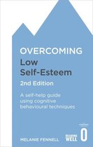 Overcoming Low Self-Esteem, 2nd Edition : A self-help guide using cognitive behavioural techniques