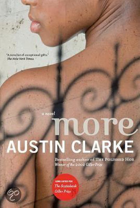 Boekomslag van "More" door Austin Clarke. Een close-up van een schouder met krullend hekwerk ervoor. Tekst: "A novelist of exceptional gifts", "a novel", "more", "AUSTIN CLARKE", "Bestselling author of THE POLISHED HOE", "Winner of the 2002 Giller Prize", "LONG LISTED for The Scotiabank Giller Prize".