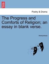 The Progress and Comforts of Religion; An Essay in Blank Verse.