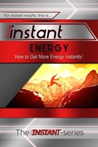 INSTANT Series - Instant Energy: How to Get More Energy Instantly!