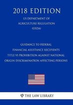 Guidance to Federal Financial Assistance Recipients - Title VI Prohibition Against National Origin Discrimination Affecting Persons (Us Department of Agriculture Regulation) (Usda) (2018 Edit