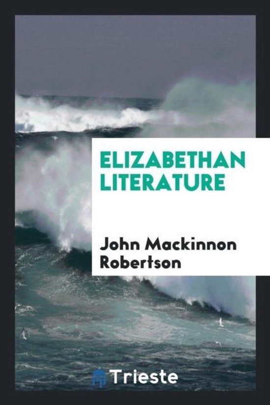 Elizabethan Literature, John Mackinnon Robertson 9780649101436