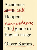 Accidence Will Happen: the Non-Pedantic Guide to English Usage