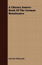 A Literary Source-Book Of The German Renaissance