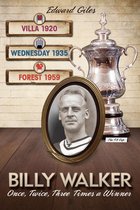 Desert Island Football Histories - Billy Walker: Once, Twice, Three Times an FA Cup Winner (Aston Villa, Sheffield Wednesday, Nottingham Forest)