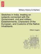 Sketches in India, Treating on Subjects Connected with the Government, Civil and Military Establishments; Characters of the European, and Customs of the Native Inhabitants.