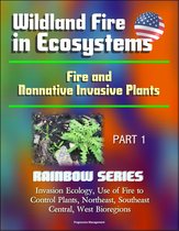 Wildland Fire in Ecosystems: Fire and Nonnative Invasive Plants (Rainbow Series) Part 1 - Invasion Ecology, Use of Fire to Control Plants, Northeast, Southeast, Central, West Bioregions