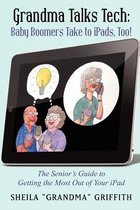 Grandma Talks Tech: Baby Boomers Take to iPads, Too!: The Senior's Guide to Getting the Most Out of Your iPad