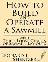 How to Build and Operate a Sawmill