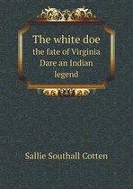 The white doe the fate of Virginia Dare an Indian legend