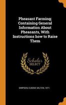 Pheasant Farming; Containing General Information about Pheasants, with Instructions How to Raise Them