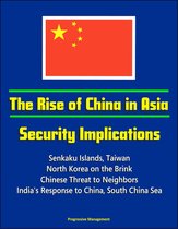 The Rise of China in Asia: Security Implications - Senkaku Islands, Taiwan, North Korea on the Brink, Chinese Threat to Neighbors, India's Response to China, South China Sea