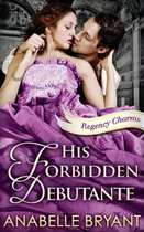 Regency Charms 4 - His Forbidden Debutante (Regency Charms, Book 4)