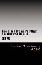 The Black Woman's Plight, Pathology, & Health