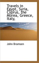 Travels in Egypt, Syria, Cyprus, the Morea, Greece, Italy,