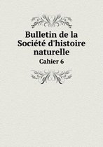 Bulletin de la Societe d'histoire naturelle Cahier 6
