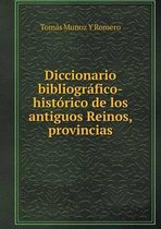 Diccionario bibliografico-historico de los antiguos Reinos, provincias