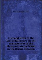 A second letter to the Earl of Ellesmere on the management of the library of printed books in the British Museum