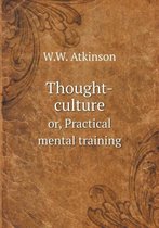 Thought-culture or, Practical mental training