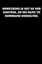 Something Is Out of Our Control, So We Have to Command Ourselves.