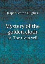 Mystery of the golden cloth or, The riven veil