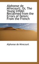 Alphonse de Mirecourt; Or, the Young Infidel Reclaimed from the Errors of Deism