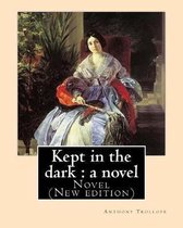 Kept in the dark: a novel. By: Anthony Trollope (Original Version)