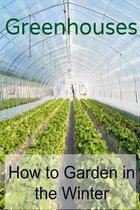 Greenhouses: How to Garden in the Winter