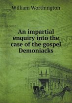 An impartial enquiry into the case of the gospel Demoniacks