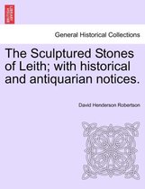 The Sculptured Stones of Leith; With Historical and Antiquarian Notices.