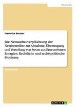 Die Netzausbauverpflichtung Der Netzbetreiber Zur Abnahme, Ubertragung Und Verteilung Von Strom Aus Erneuerbaren Energien. Rechtliche Und Rechtspolitische Probleme