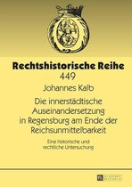 Rechtshistorische Reihe 449 - Die innerstaedtische Auseinandersetzung in Regensburg am Ende der Reichsunmittelbarkeit