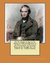 On the Origin of Species by Means of Natural Selection, or the Preservation of Favoured Races in the Struggle for Life. (1859) by