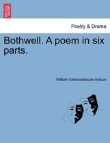 Bothwell. a Poem in Six Parts.