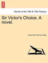 Sir Victor's Choice. a Novel.