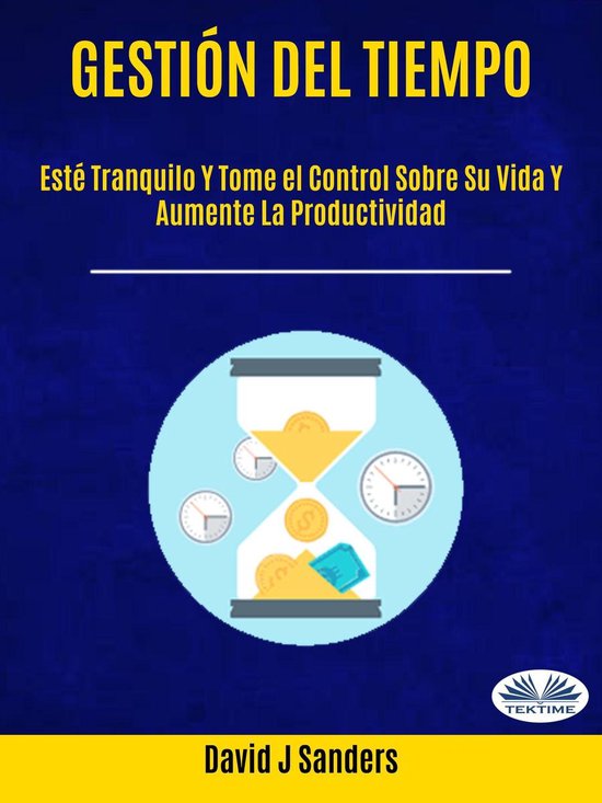 Gestión Del Tiempo: Esté Tranquilo Y Tome El Control Sobre ... - cover