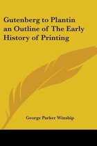 Gutenberg To Plantin An Outline Of The Early History Of Printing