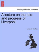 A Lecture on the Rise and Progress of Liverpool.