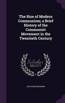 The Rise of Modern Communism; A Brief History of the Communist Movement in the Twentieth Century