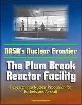 NASA's Nuclear Frontier: The Plum Brook Reactor Facility - Research into Nuclear Propulsion for Rockets and Aircraft