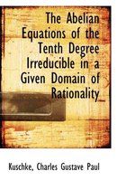 The Abelian Equations of the Tenth Degree Irreducible in a Given Domain of Rationality