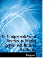 Art Principles with Special Reference to Painting Together with Notes on the Illusions